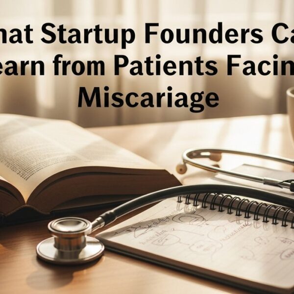 What Startup Founders Can Learn from Patients Facing Miscarriage